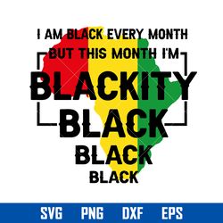 i am black every month but this month i'm blackity black svg, juneteenth svg, black history svg,png dxf eps digital file