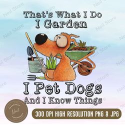 that's what i do i garden png, i pet dogs and i know things png, png high quality, png, digital download