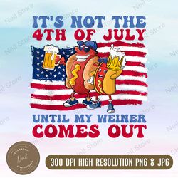 it's not the 4th of july until my wiener comes out png, funny hot dog bbq png, party in the usa png, hot dog 4th of july