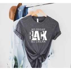 black no sugar no cream tshirt, funny juneteenth shirt, gift for black women, juneteenth freedom, melanin shirt