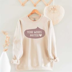 your words matter sweatshirt, aac sped shirt, teacher inclusion sweater, neurodiversity bcba slp ot teachers gift, speci