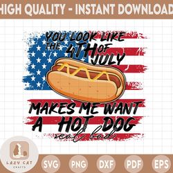 You Look Like The 4th Of July Makes Me Want A Hot Dog Real Bad PNG, Sublimation Design, Digital, Instant Download