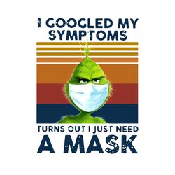 vintage grinch wears a mask png, i googled my symptoms, turns out i just need a mask, svg,  silhouette svg fies