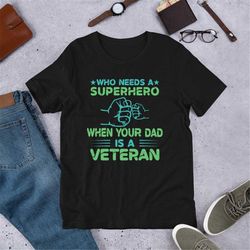 who needs a superhero when your dad is a veteran, shirt for veteran grandpa, gift for veteran, gift for dad, us veteran
