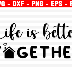 life is better together svg, family svg, couple svg, png, eps, dxf, cricut, cut files, silhouette files