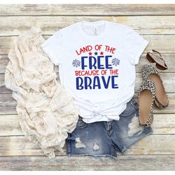 land of the free because of the brave shirt, july 4th shirt, 4th of july shirt, memorial day shirt, red white and blue,