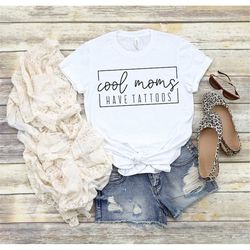 Cool Moms Have Tattoos Shirt, Cool Mom Shirt, Mom Shirt, Mother's Day, Gift for Mom, Girls with Tattoos, Mom Life, Tatto