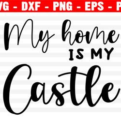 my home is my castle svg, castle svg file, princess svg, prince svg, magical castle svg, cut file for cricut, silhoutte