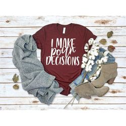 i make pour decisions shirt, drinking shirt, wine lover shirt, women's tee, beer drinker, alcohol helps, gift for friend