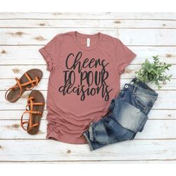 cheers to pour decisions shirt, wine drinking shirt, beer drinking shirt, drinking shirt, gift for friends, friends shir