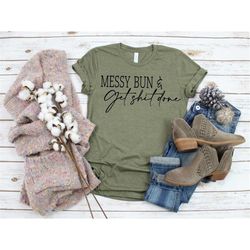 messy bun and getting shit done shirt, comfy shirt, mom life, struggle is real, messy bun life, mom t-shirt, gift for mo