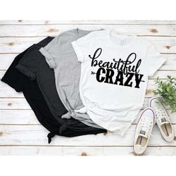 beautiful crazy shirt, country song shirt, country music shirt, country girl shirt, country life