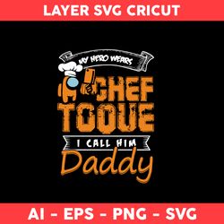 My Hero Wears Chef Toque I Call Him Daddy Svg, Among Us Svg, Father's Day Svg, Png Dxf Eps File - Digital File