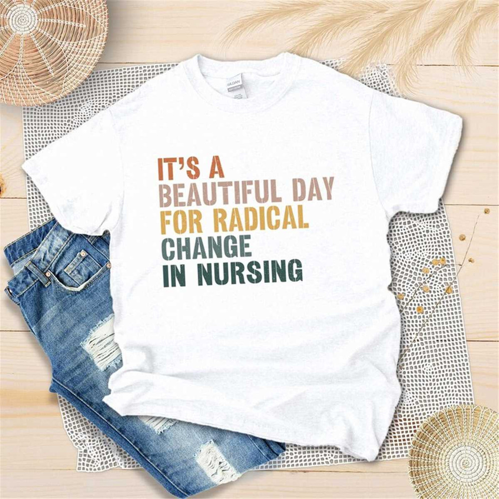 MR-2952023214848-nurse-shirt-its-a-beautiful-day-for-radical-change-in-image-1.jpg