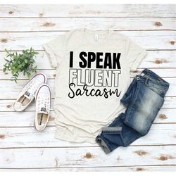 i speak fluent sarcasm shirt, sarcastic shirt, i'm sarcastic shirt, dramatic shirt, gift for her, gift for friend, funny