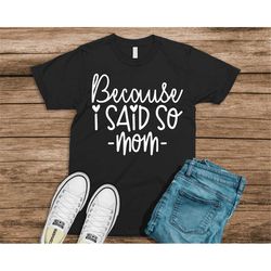 because i said so mom shirt, mom life shirt, funny mom tshirt, gift for mom, birthday gift for mom, mom tee