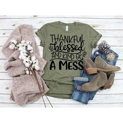 thankful blessed kind of a mess shirt. thanksgiving shirt, thankful shirt, blessed shirt, fall shirt, life is a mess shi