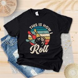 vintage this is how i roll shirt - funny bowling party unisex shirts - retro bowling ball tees - funny gifts for bowler