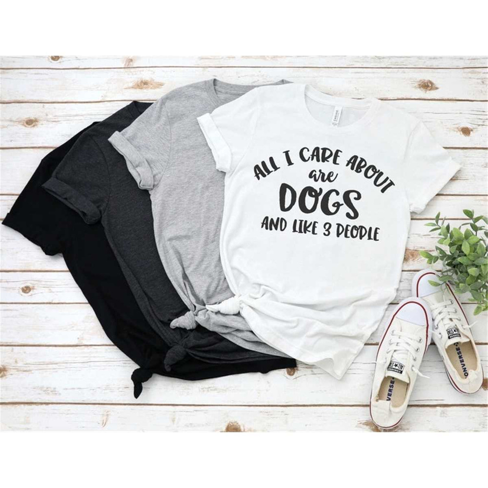 MR-30520231327-all-i-care-about-is-dogs-and-like-3-people-shirt-dog-life-image-1.jpg