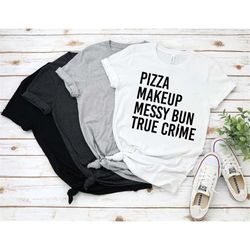 pizza makeup messy bun true crime shirt, pizza lover shirt, true crime lover shirt, messy bun shirt, crime shirt, wine l