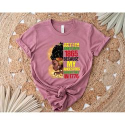 juneteenth 1865 because my ancestors weren't free in 1776 shirt, social justice shirt, juneteenth shirt, black history s