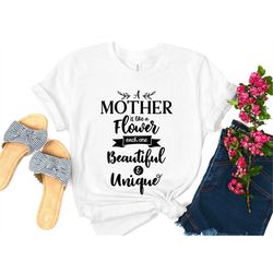 A Mother Is Like a Flower Each One Beautiful & Unique T-shirt, Gift For Mom, Mom Shirt, Cute Mom Shirt, Mothers Day Gift