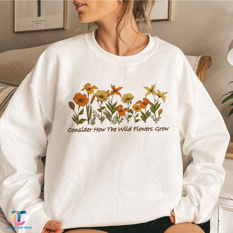 Christian Sweatshirt, Wildflower Shirt, Consider How The Wild Flowers Grow, Flower Hoodie, Floral Women's Christian, Gift For Christian - 1.jpg
