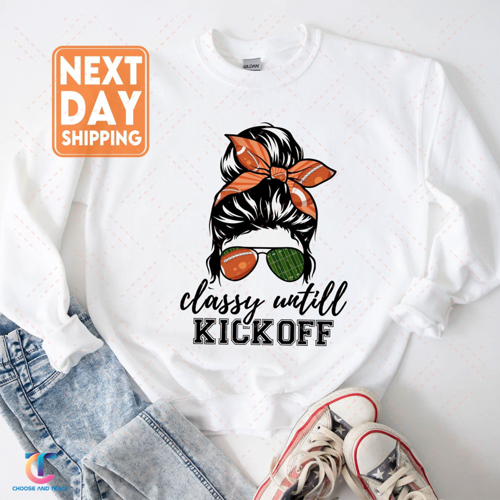 Classy Until Kickoff Mom Sweatshirt, Football Shirt , Football Women Crewneck, Football Game Day Hoodie - 3.jpg