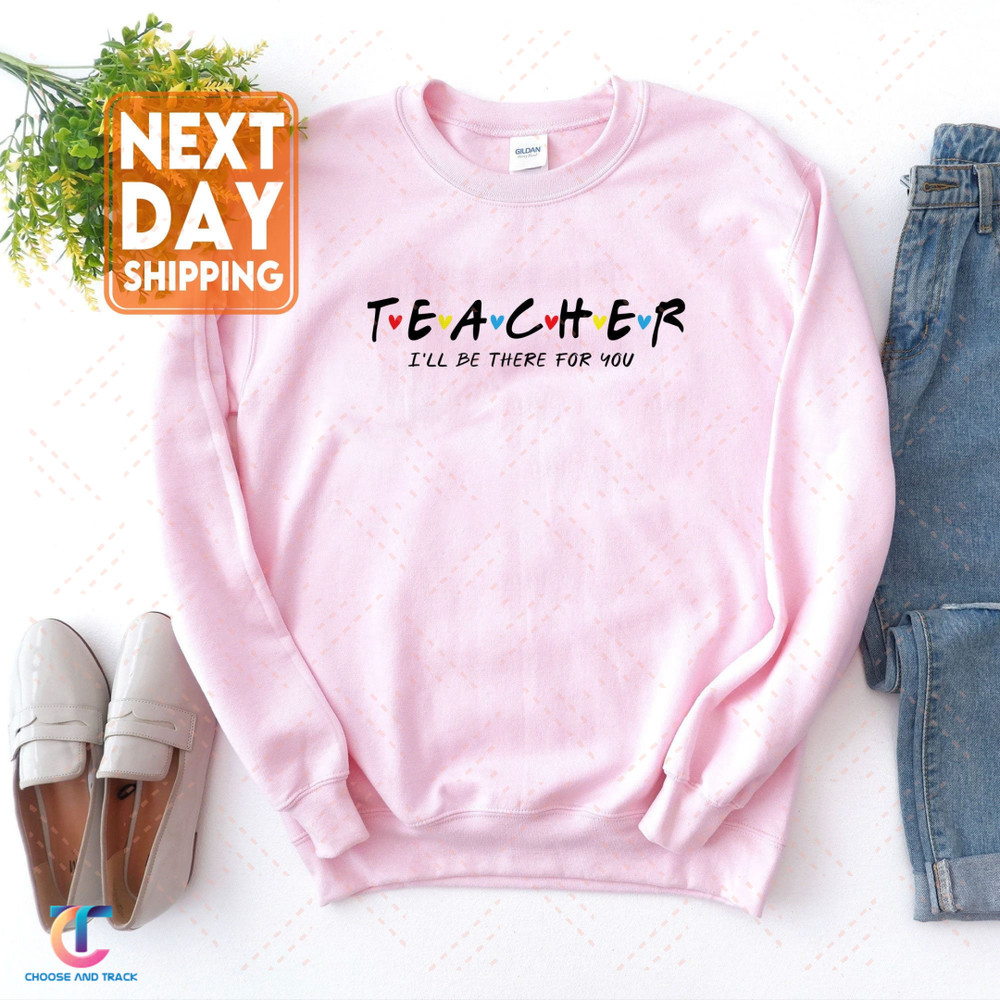 Cute Trendy Teacher Shirt I'll Be There For You Sweatshirt, Teacher Crewneck, Back To School Shirt, First Day Of School Hoodie - 1.jpg