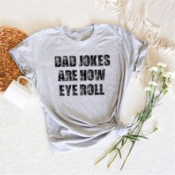 dad jokes are how eye roll, funny dad jokes shirt, happy father's day shirt, gift for dad, dad birthday tee, father swea