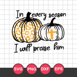 in every season i will praise him pumpkin cross christian svg, halloween svg, png dxf eps digital file