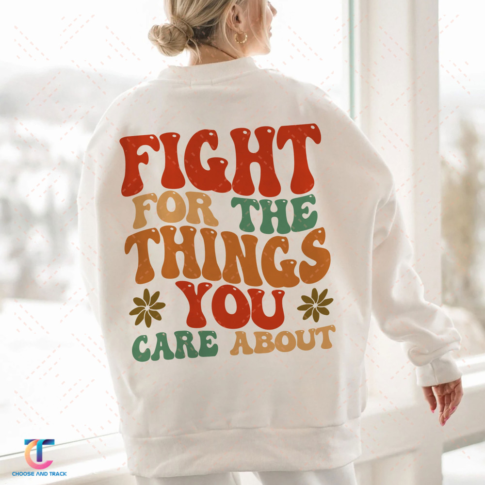 Fight For The Things You Care About Sweatshirt, Rights Sweatshirt for Women, Women's Rights, Feminist Shirts, Fundamental, Rights - 1.jpg