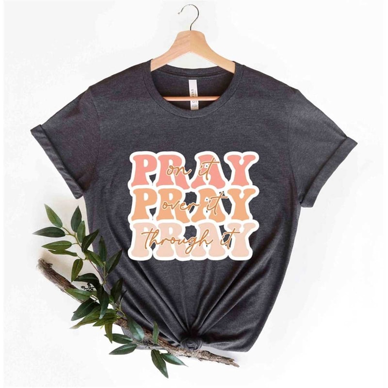 MR-305202394719-pray-on-it-pray-over-it-pray-trough-it-t-shirt-christian-image-1.jpg