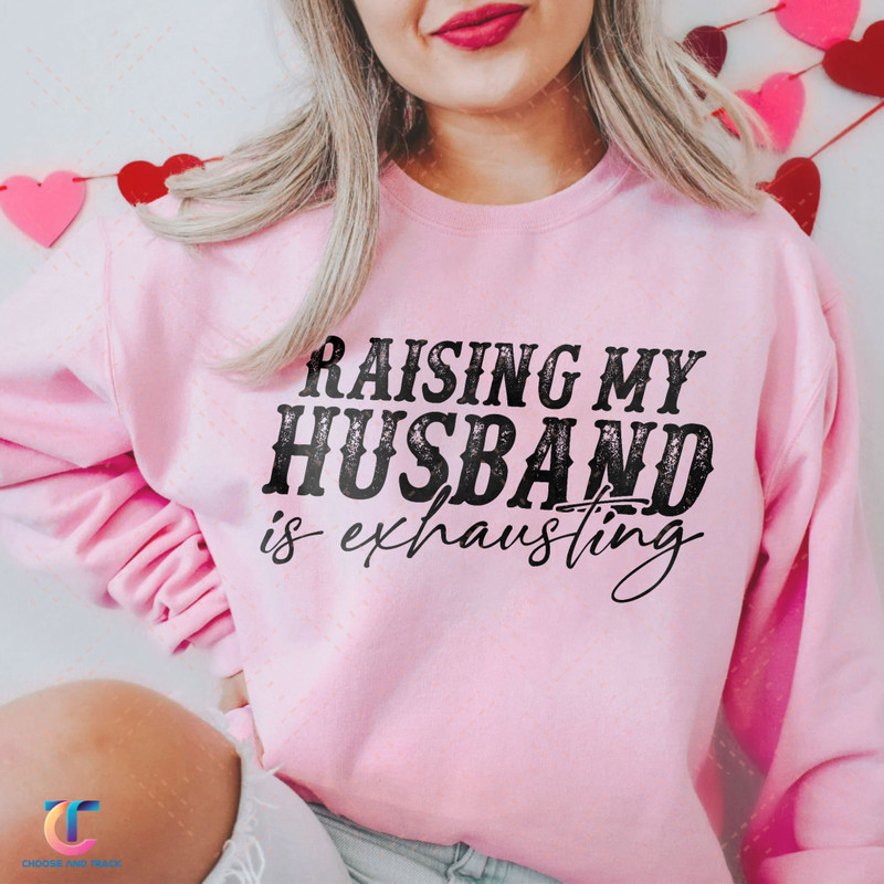 Funny Wife Sweatshirt, Raising My Husband Shirt, Sarcastic Wife Shirts, Funny Saying Shirt, Funny Wife Gift Shirts, Gift for Wife - 1.jpg