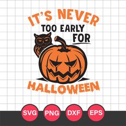 It's Never Too Early for Halloween Svg, Halloween Svg, Png Dxf Eps Digital File