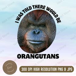 I Was Told There Would Be Orangutans Png,  Animal Photo Mugshot  Png, PNG High Quality, PNG, Digital Download