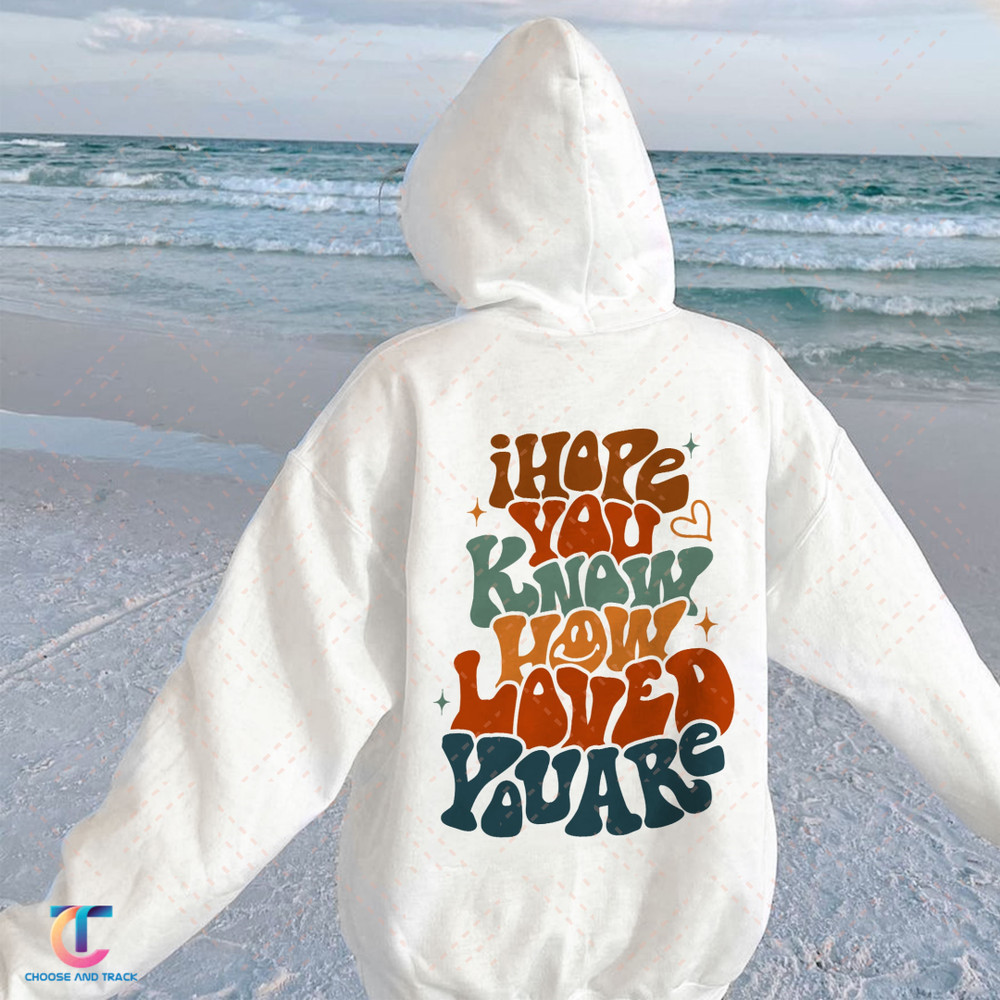 I Hope You Know How Loved You Are Hoodie, Trendy College Shirt, Comfort Colors Shirts, Trendy Crewnecks, Positive Hoodie, Gift for her - 3.jpg