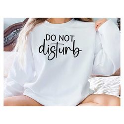 do not disturb sweatshirt, protest sweatshirt, shut up sweatshirt, shut up shirt, protest shirt, sarcastic shirt