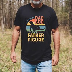 it's not a dad bod it's a father figure fathers day 2023 shirt, father figure shirt, dad bod shirt, it's not dad bod, fa