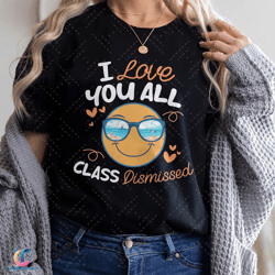 i love you all class dismissed digital, end of school , last day of school, funny teacher summer digital, day of sc