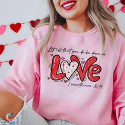 let all that you do be done in love sweatdigital, valentines day digital for women, cute valentine day digital, val