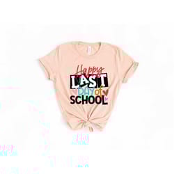 happy last day of school shirt | last day of the school shirt, summer holiday shirt, end of the school year shirt, class