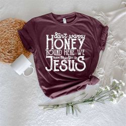 don't worry honey round here we leave the judgin' to jesus shirt,jesus shirt, jesus gift, religious shirt, religious gif