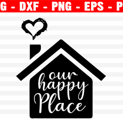 this is our happy place svg, family svg, home decor svg, png, eps, dxf, cricut, cut files, silhouette files