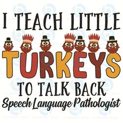 i teach little turkeys to talk back speech language pathologist svg, thanksgiving svg, turkey thanksgiving svg, lit