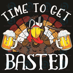 time to get basted svg, thanksgiving svg, time to get basted svg, turkey svg, funny turkey svg, turkey drinking bee