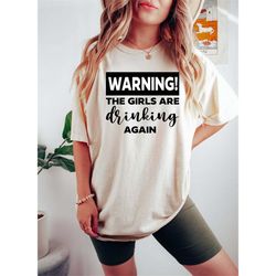 day drinking,warning the girls are drinking again shirt, drinking buddies,girls drinking,women drinking shirt,girls week