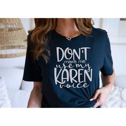 don't make me use my karen voice shirt, karen shirt, karen sweatshirt, funny karen shirt