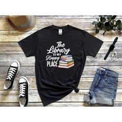 the library is my happy place shirt, bookseller shirt, book lover tees, bookworm gifts, gift for book reader, reading t-