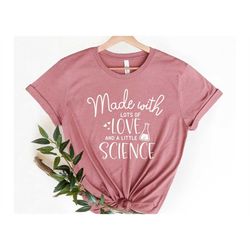 made with lots of love and a little science shirt, science teacher tee, chemistry teacher shirt, gift for teacher, eleme